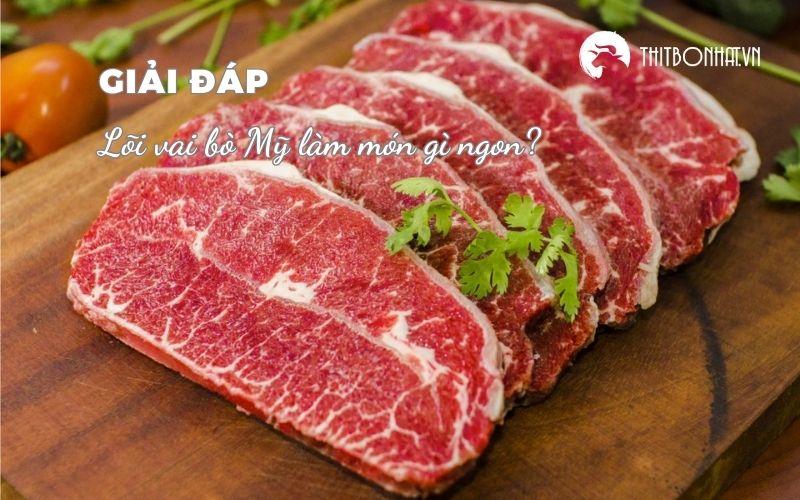 lõi vai bò mỹ làm món gì