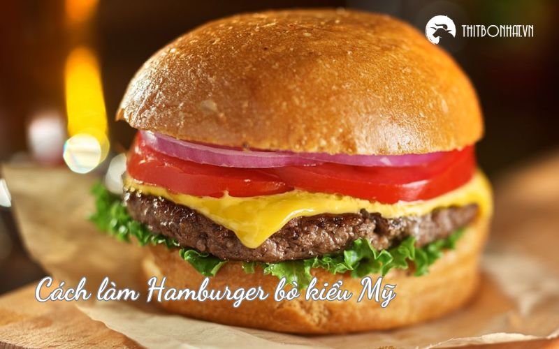 cách làm hamburger bò kiểu mỹ